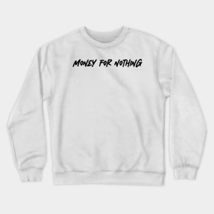 money for nothing Crewneck Sweatshirt